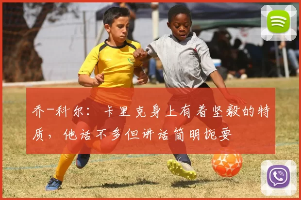 乔-科尔：卡里克身上有着坚毅的特质，他话不多但讲话简明扼要