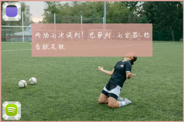 两场七次误判！巴萨列_七宗罪_怒告欧足联